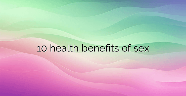 10 health benefits of sex