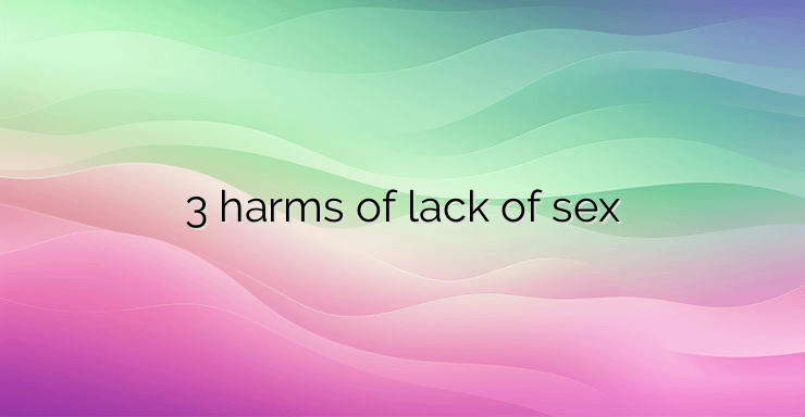 3 harms of lack of sex