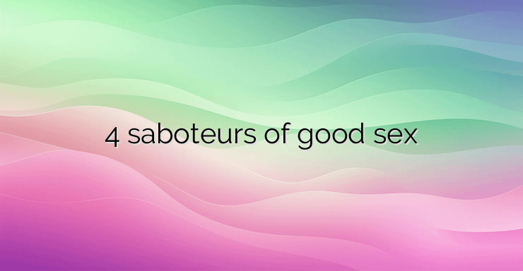 4 saboteurs of good sex