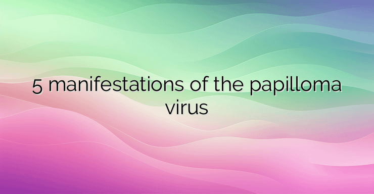 5 manifestations of the papilloma virus