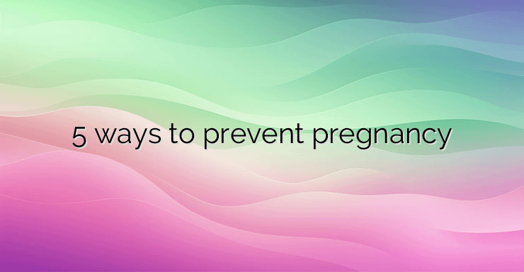 5 ways to prevent pregnancy