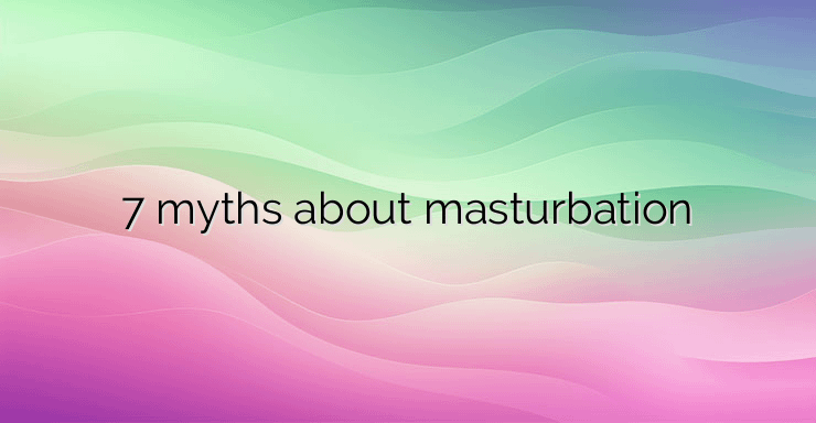 7 myths about masturbation