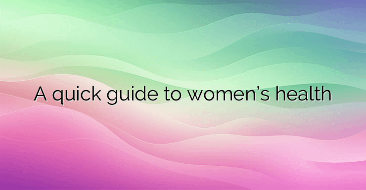 A quick guide to women’s health