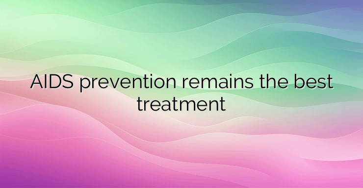 AIDS prevention remains the best treatment