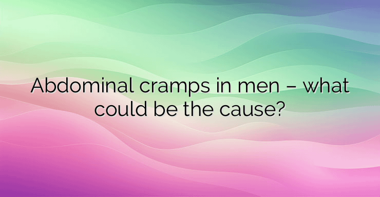 Abdominal cramps in men – what could be the cause?