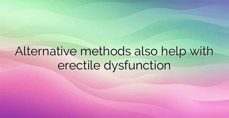 Alternative methods also help with erectile dysfunction