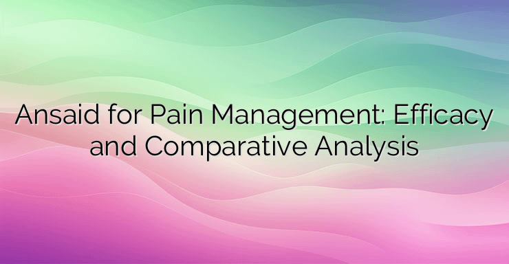 Ansaid for Pain Management: Efficacy and Comparative Analysis