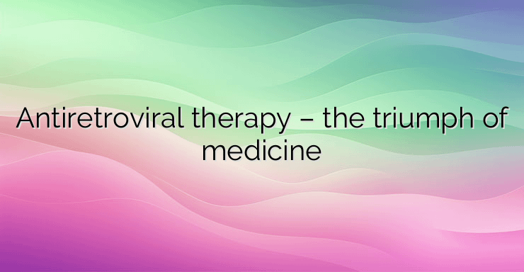 Antiretroviral therapy – the triumph of medicine