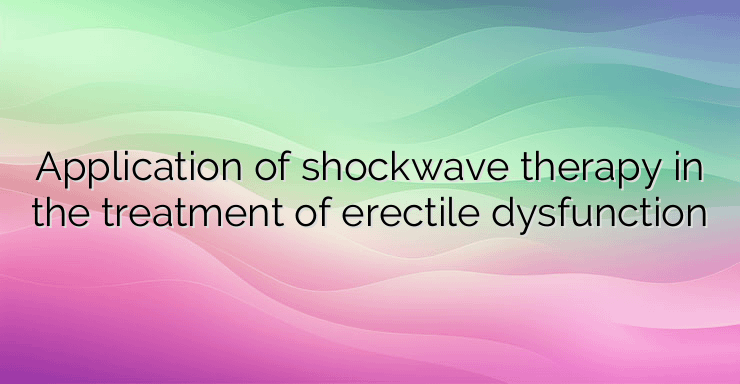 Application of shockwave therapy in the treatment of erectile dysfunction