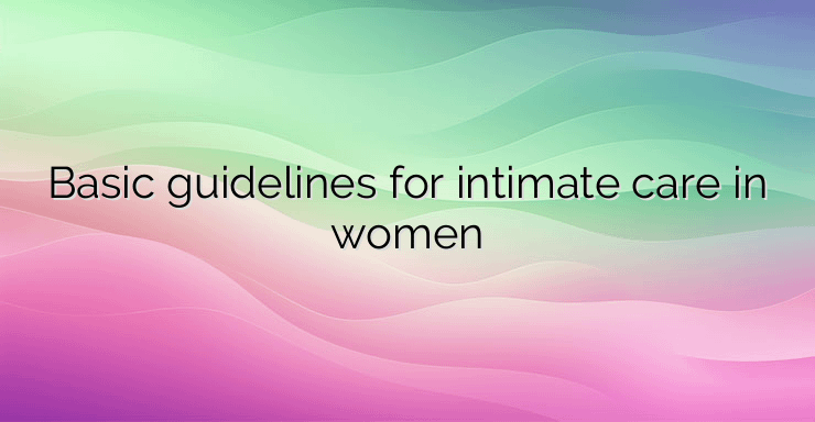 Basic guidelines for intimate care in women