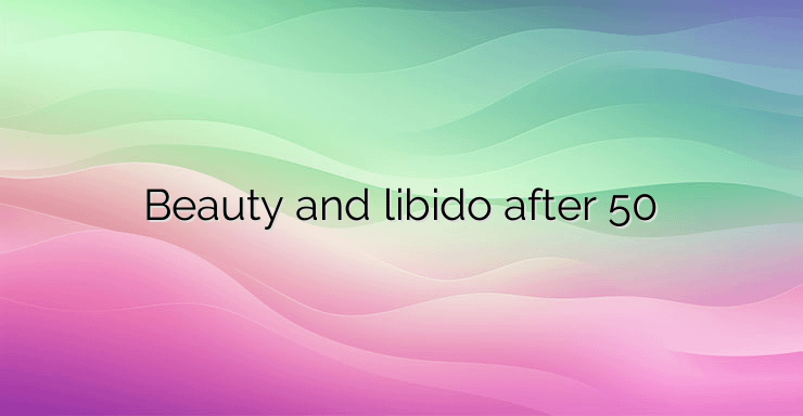 Beauty and libido after 50