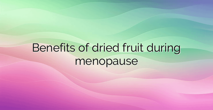 Benefits of dried fruit during menopause