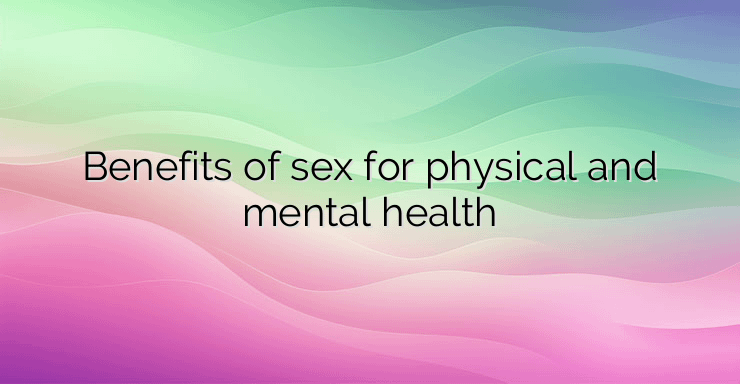 Benefits of sex for physical and mental health