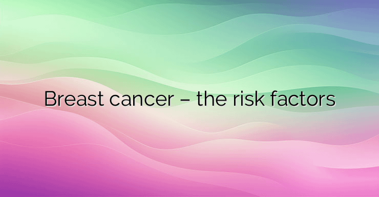 Breast cancer – the risk factors