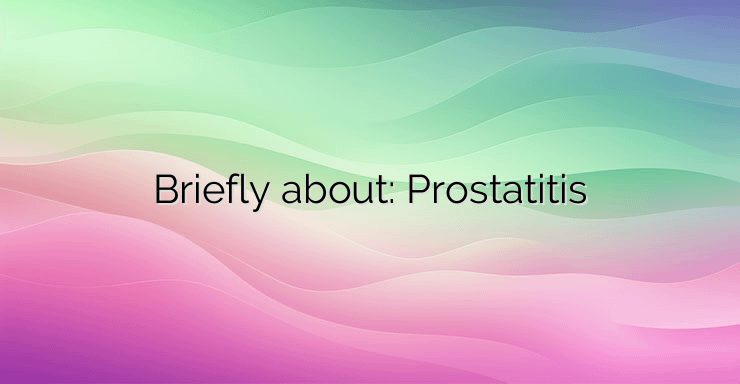 Briefly about: Prostatitis