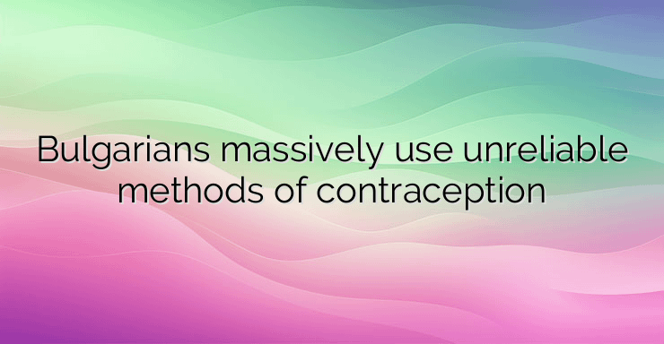 Bulgarians massively use unreliable methods of contraception