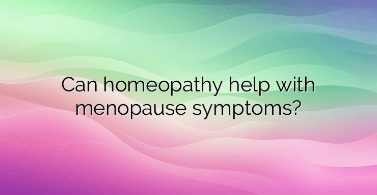 Can homeopathy help with menopause symptoms?