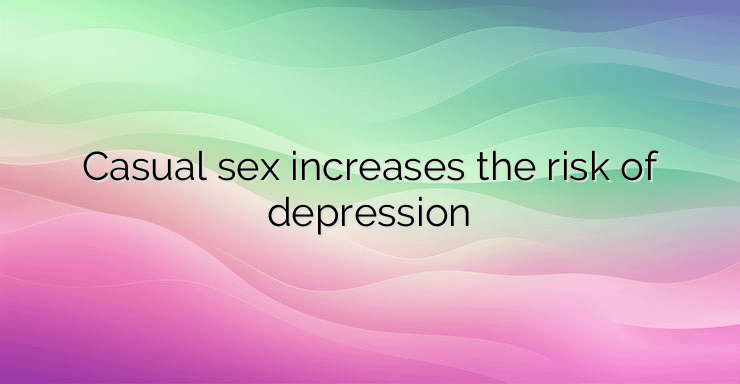 Casual sex increases the risk of depression