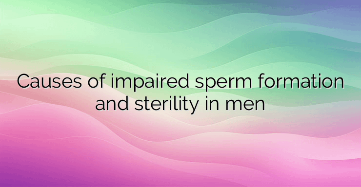 Causes of impaired sperm formation and sterility in men