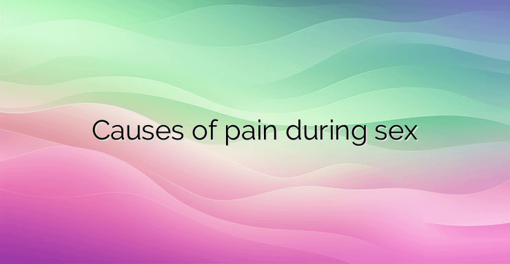 Causes of pain during sex