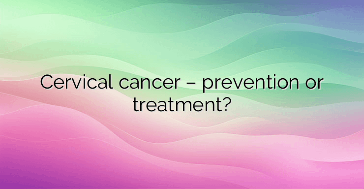 Cervical cancer – prevention or treatment?