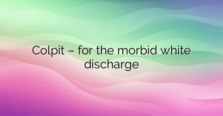 Colpit – for the morbid white discharge