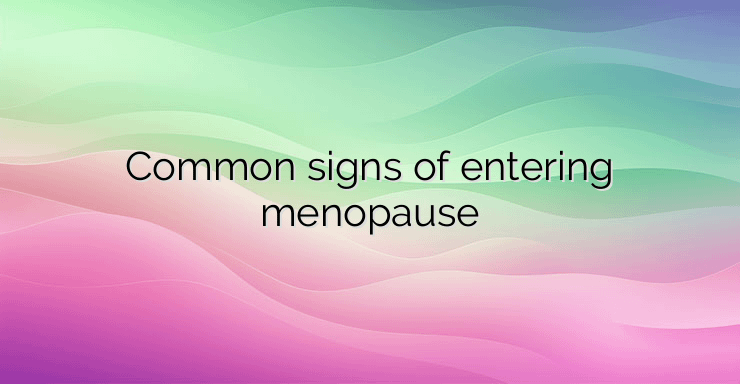 Common signs of entering menopause