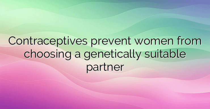 Contraceptives prevent women from choosing a genetically suitable partner