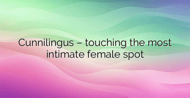 Cunnilingus – touching the most intimate female spot