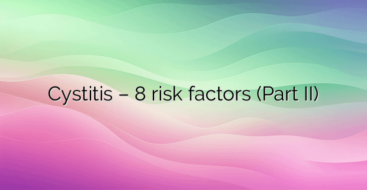 Cystitis – 8 risk factors (Part II)