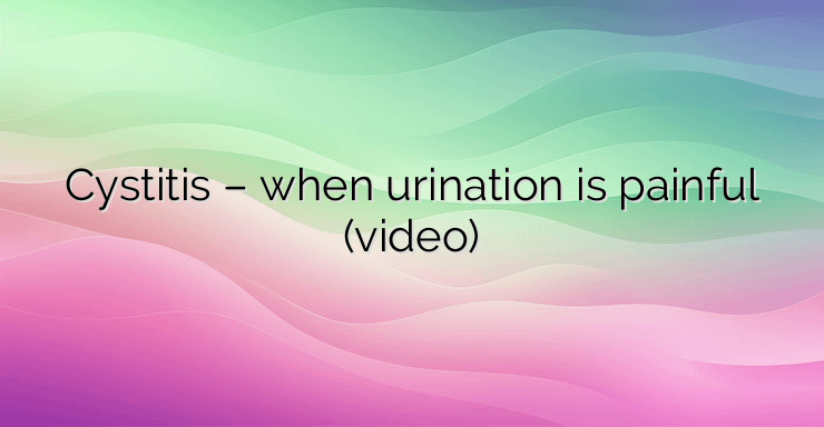 Cystitis – when urination is painful (video)