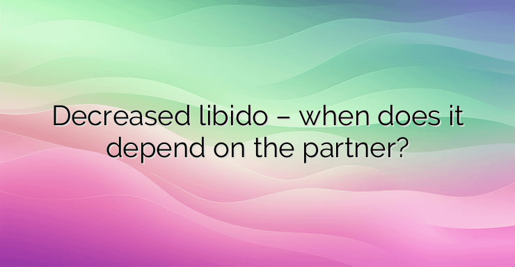 Decreased libido – when does it depend on the partner?