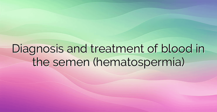 Diagnosis and treatment of blood in the semen (hematospermia)