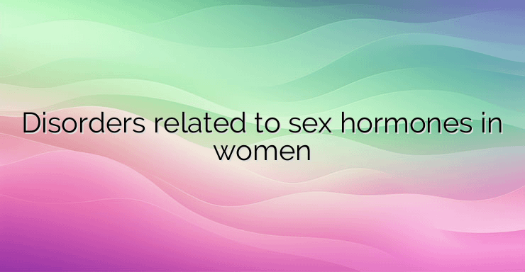 Disorders related to sex hormones in women