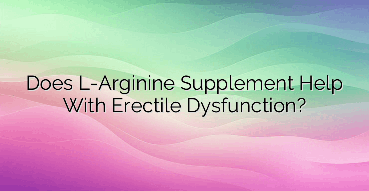 Does L-Arginine Supplement Help With Erectile Dysfunction?