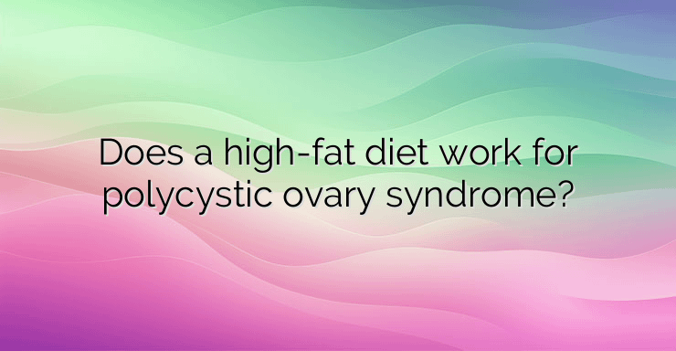 Does a high-fat diet work for polycystic ovary syndrome?