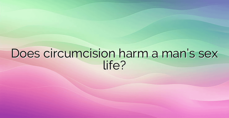 Does circumcision harm a man’s sex life?