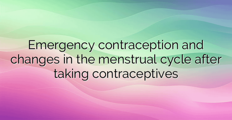 Emergency contraception and changes in the menstrual cycle after taking contraceptives