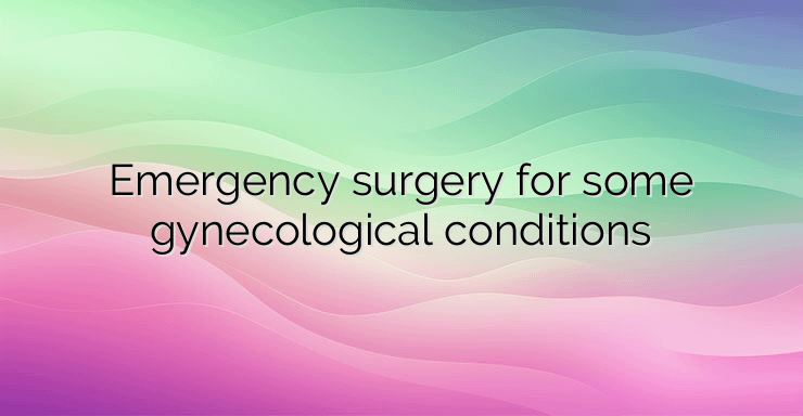 Emergency surgery for some gynecological conditions