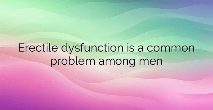 Erectile dysfunction is a common problem among men