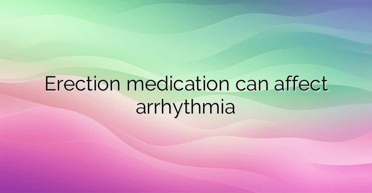 Erection medication can affect arrhythmia