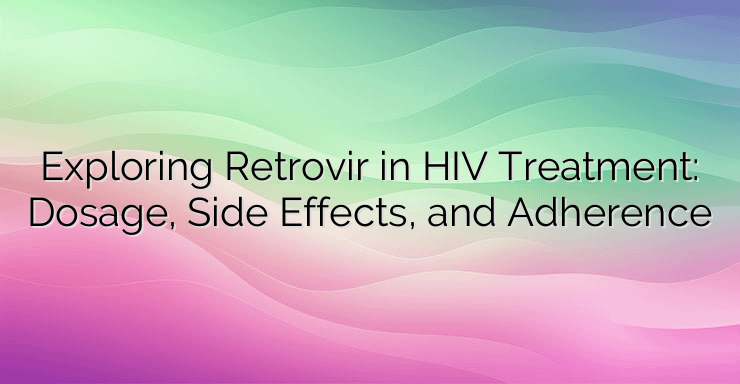 Exploring Retrovir in HIV Treatment: Dosage, Side Effects, and Adherence