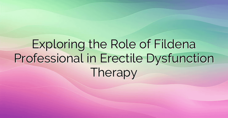 Exploring the Role of Fildena Professional in Erectile Dysfunction Therapy