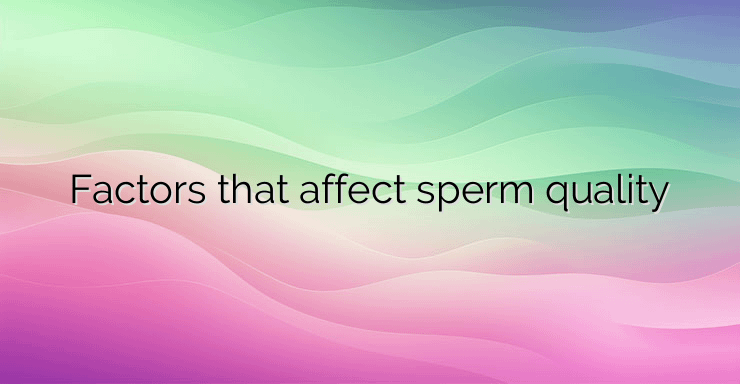 Factors that affect sperm quality