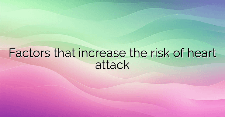 Factors that increase the risk of heart attack