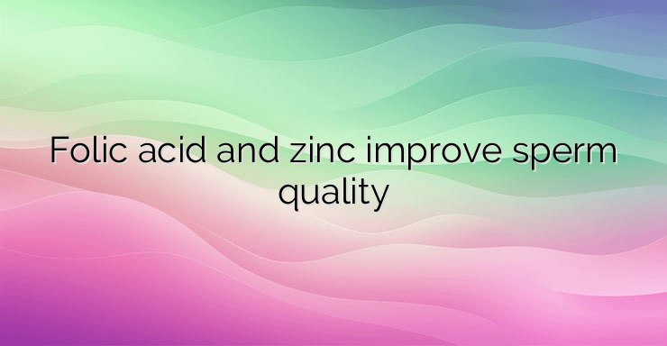 Folic acid and zinc improve sperm quality