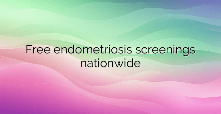 Free endometriosis screenings nationwide