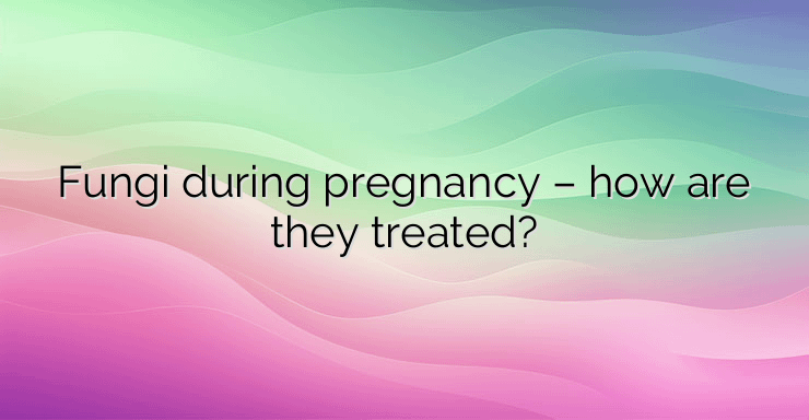 Fungi during pregnancy – how are they treated?