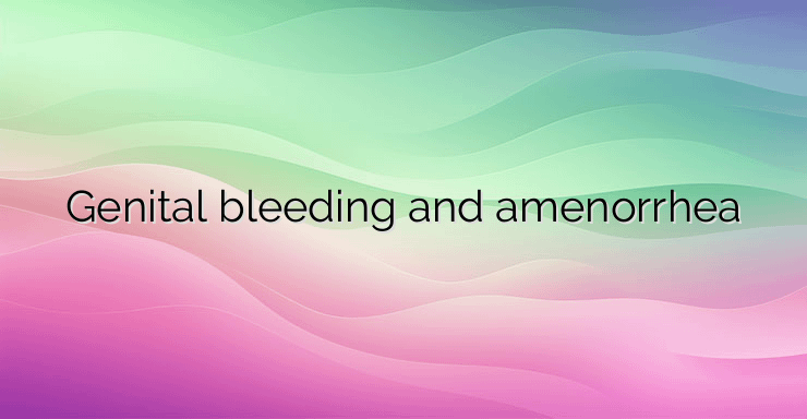 Genital bleeding and amenorrhea