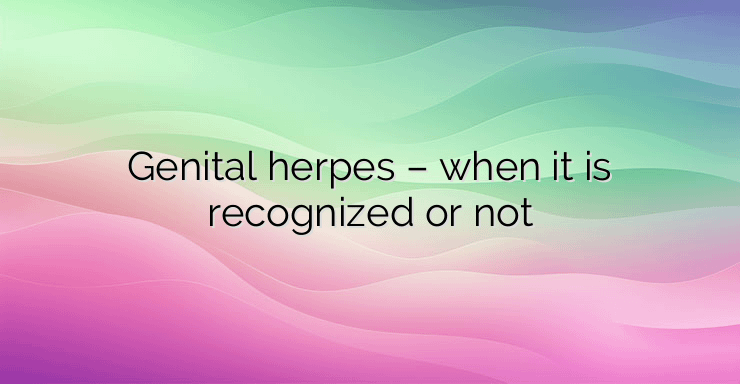 Genital herpes – when it is recognized or not